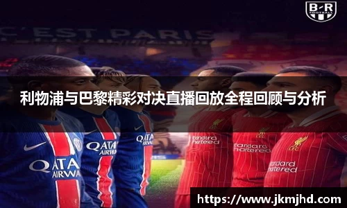 利物浦与巴黎精彩对决直播回放全程回顾与分析
