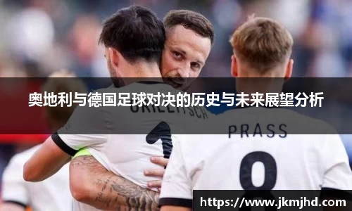奥地利与德国足球对决的历史与未来展望分析
