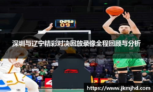 深圳与辽宁精彩对决回放录像全程回顾与分析