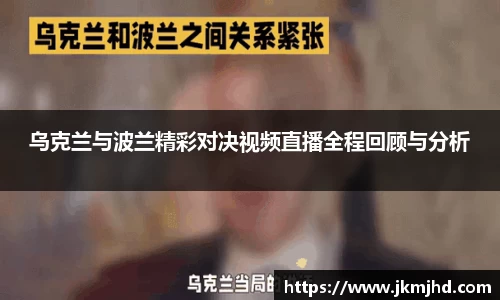 乌克兰与波兰精彩对决视频直播全程回顾与分析