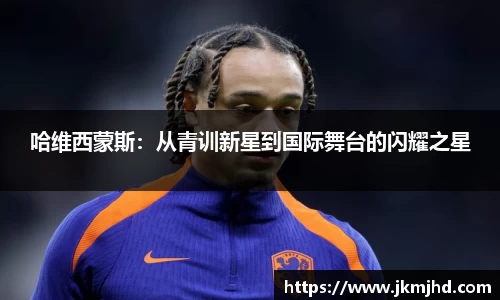 哈维西蒙斯：从青训新星到国际舞台的闪耀之星