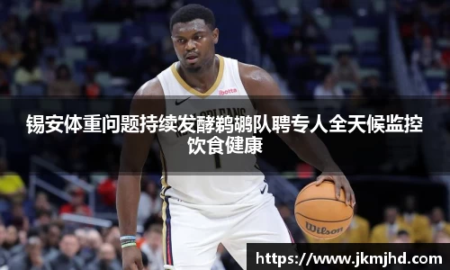 锡安体重问题持续发酵鹈鹕队聘专人全天候监控饮食健康