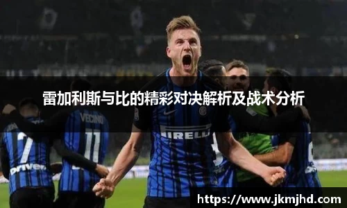 雷加利斯与比的精彩对决解析及战术分析