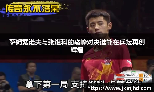 萨姆索诺夫与张继科的巅峰对决谁能在乒坛再创辉煌