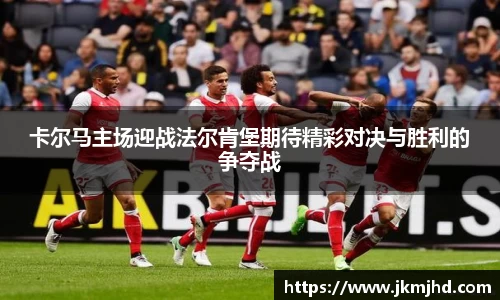 卡尔马主场迎战法尔肯堡期待精彩对决与胜利的争夺战