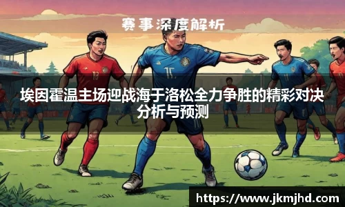 埃因霍温主场迎战海于洛松全力争胜的精彩对决分析与预测